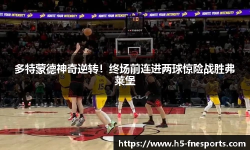 多特蒙德神奇逆转！终场前连进两球惊险战胜弗莱堡