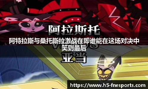 阿特拉斯与桑托斯拉激战在即谁能在这场对决中笑到最后