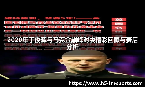 2020年丁俊晖与马克金巅峰对决精彩回顾与赛后分析